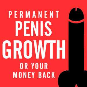Permanent Penis Growth Or Your Money Back